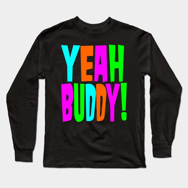 Yeah Buddy Long Sleeve T-Shirt by DavesTees